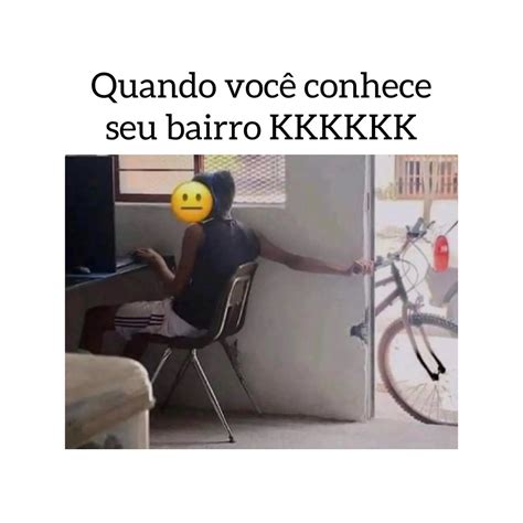 Quando você conhece seu bairro kkkkkk Memes