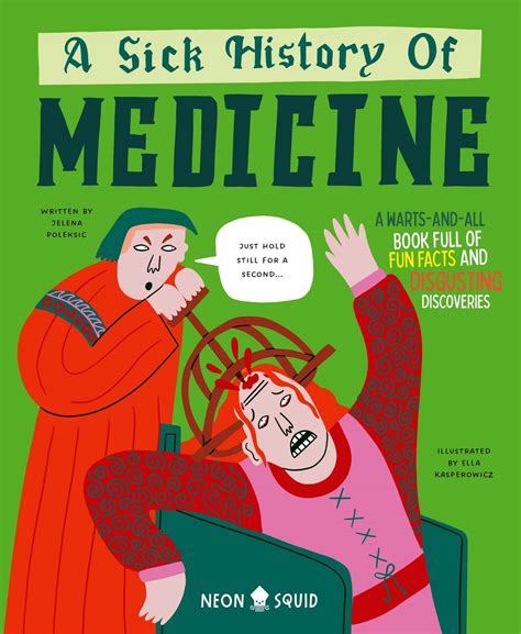 Sick History of Medicine : A Warts and All Book Full of Fun Facts and