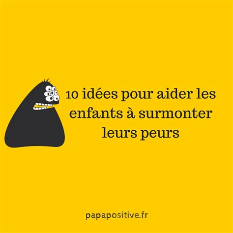 10 Idées Pour Aider Les Enfants à Surmonter Leurs Peurs Papa Positive