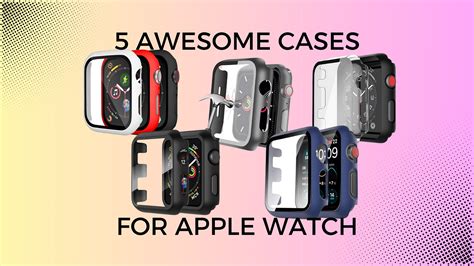 Protect Your Apple Watch A Friendly Comparison Of 5 Awesome Cases By Boipelo Grace Joroki