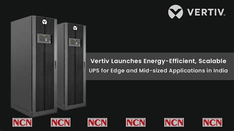 Vertiv Launches Energy Efficient Scalable UPS For Edge And Mid Sized