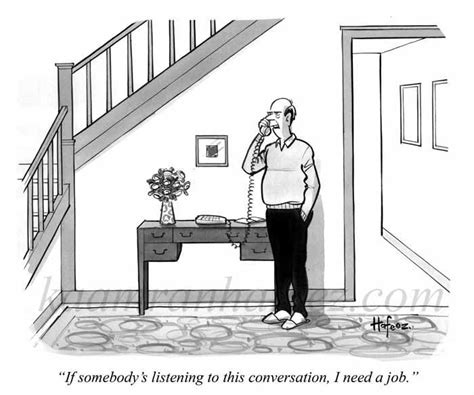 "If somebody's listening to this conversation, I need a job." - New Yorker Cartoon