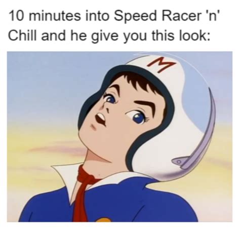 The World Needs More Speed Racer Memes Netflix And Chill Know Your Meme