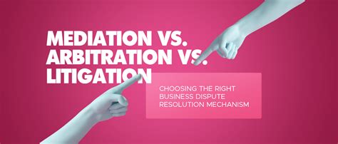 Mediation Vs Arbitration Vs Litigation Business Dispute Resolution