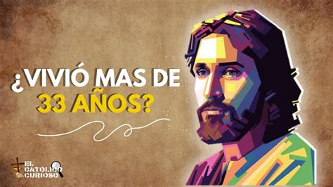 CUANTOS AÑOS VIVIÓ REALMENTE JESÚS EN LA TIERRA YouTube