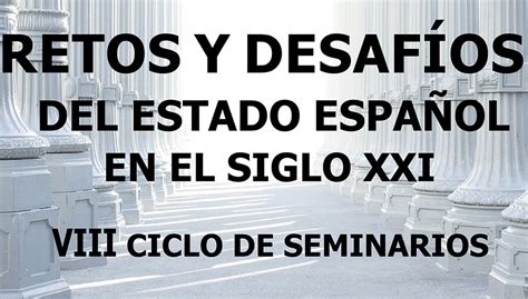 Retos y desafíos del Estado español en el siglo XXI VIII ciclo de