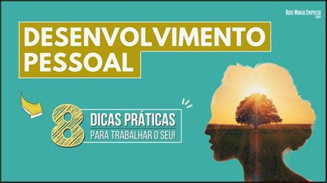 Desenvolvimento Pessoal Passos Bem Pr Ticos Para Trabalhar O Seu