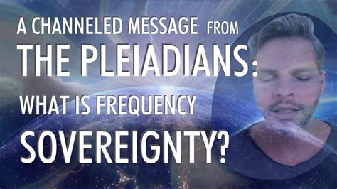 Frequency Sovereignty A Channeled Message From The Pleiadians Youtube