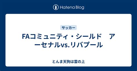 Faコミュニティ・シールド アーセナルvs リバプール とんま天狗は雲の上