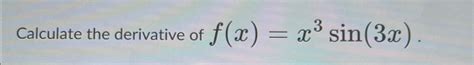 Solved Calculate the derivative of f(x)=x3sin(3x). | Chegg.com