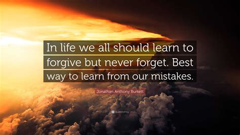 Jonathan Anthony Burkett Quote In Life We All Should Learn To Forgive