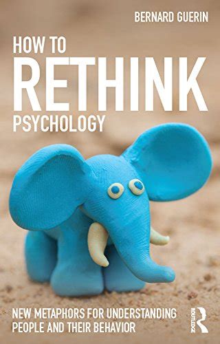 How To Rethink Psychology New Metaphors For Understanding People And