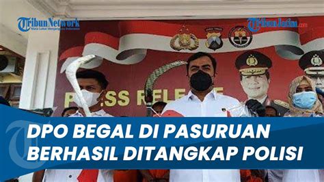 Dpo Begal Sadis Di Pasuruan Di Ditangkap Polisi Polisi Akan Kami