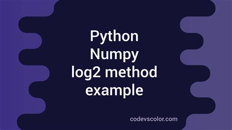 Example To Use Numpy Log2 Method To Find Natural Logarithm Of An Array Of Numbers Codevscolor