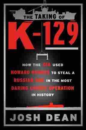 'The Taking Of K-129': How The CIA Stole A Sunken Soviet Sub Off The ...