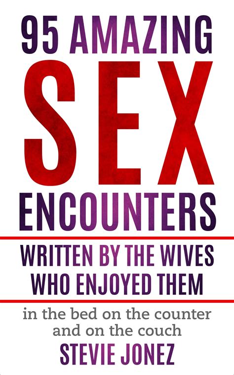 95 Amazing Sex Encounters Written By The Wives Who Enjoyed Them In The Bed On The Counter And On