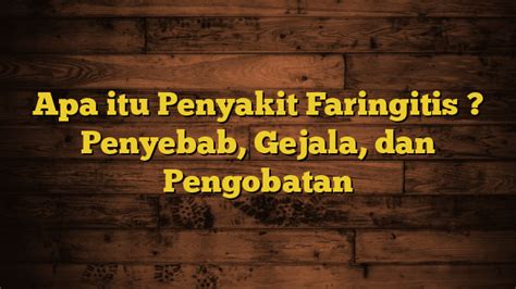 Apa Itu Penyakit Faringitis Penyebab Gejala Dan Pengobatan