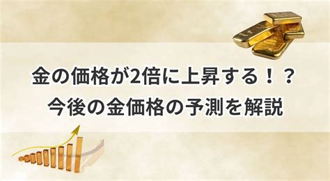 金の価格が2倍に上昇する！？今後の金価格の予測を解説 うるココ