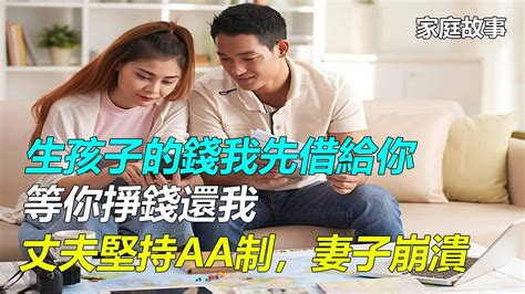 「生孩子的錢我先借給你，等你掙錢還我」丈夫堅持aa制，妻子崩潰｜家庭故事 Youtube