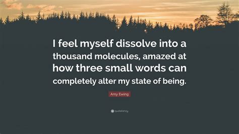 Amy Ewing Quote: “I feel myself dissolve into a thousand molecules