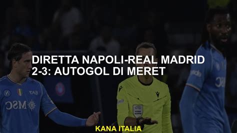 Diretta Napoli Real Madrid Autogol Di Meret Youtube