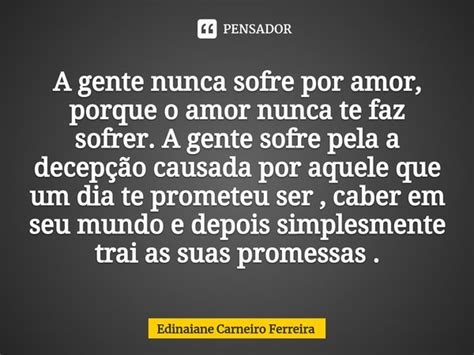 ⁠a Gente Nunca Sofre Por Amor Porque Edinaiane Carneiro Ferreira