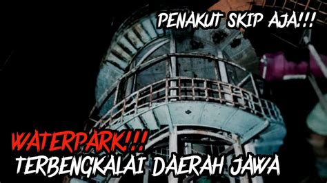 Live MisteriWATER PARK TERBENGKALAI JAWA YouTube