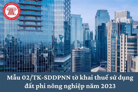 Mẫu 02 TK SDDPNN tờ khai thuế sử dụng đất phi nông nghiệp năm 2023