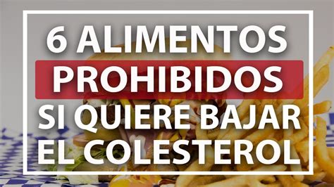 CÓmo Reducir El Colesterol 6 Alimentos Prohibidos Youtube