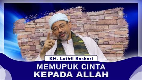 MEMUPUK CINTA KEPADA ALLAH Syaikhuna KH Luthfi Bashori Pengasuh PIQ