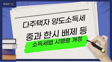 양도세 시행령 개정 다주택자 양도세 중과 한시 배제 최종 1주택 재기산 폐지 일시적 1세대 2주택 비과세요건 완화 Youtube