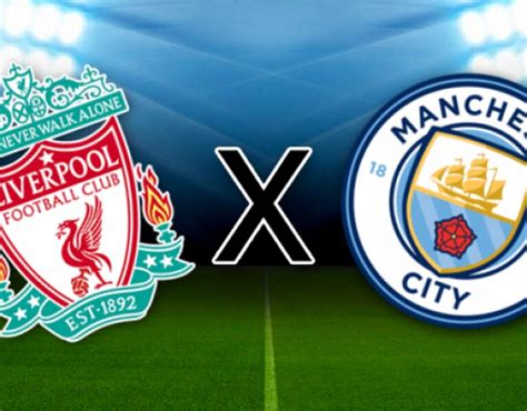 Liverpool X Manchester City Onde Assistir Horário E Escalações Das