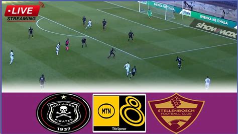 Live Match Orlando Pirates Vs Stellenbosch Fc Full Stream Mtn Cup