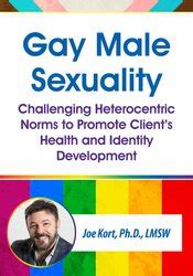 Gay Male Sexuality Challenging Heterocentric Norms To Promote Clients Health And Identity Developm