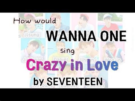 How Would Wanna One Sing Seventeen Crazy In Love Youtube