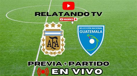 Argentina Vs Guatemala En Vivo Amistoso Internacional Previo A La