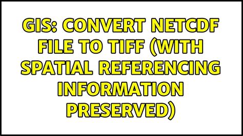 GIS Convert Netcdf File To Tiff With Spatial Referencing Information