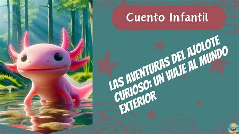 Cuento Infantil Para Dormir Las Aventuras Del Ajolote Curioso Un