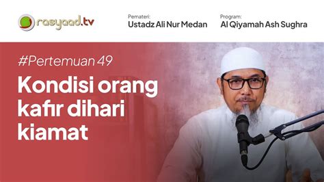 Al Qiyamah Sughra 49 Ustadz Ali Nur Medan Kondisi Orang Kafir