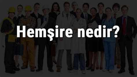 Hemşire nedir ne iş yapar ve nasıl olunur Hemşire olma şartları