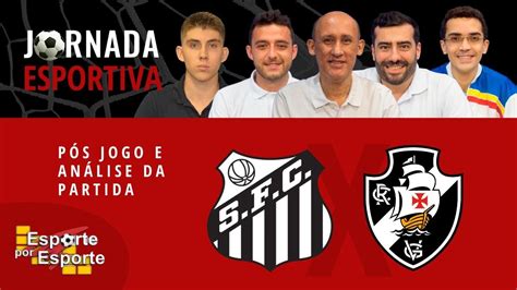 PÓS JOGO SANTOS X VASCO BRASILEIRÃO 2023 JORNADA ESPORTIVA EPE