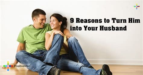 27 9 Reasons To Turn Him Into Your Husband Positivemed