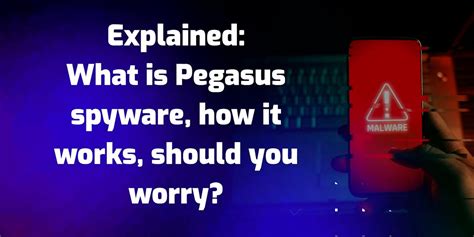 Explained What Is Pegasus Spyware How It Works Should You Worry