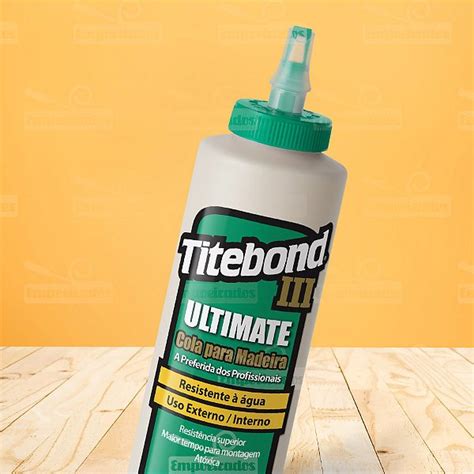 Cola Para Madeira Titebond Iii Ultimate Wood Glue G A Melhor