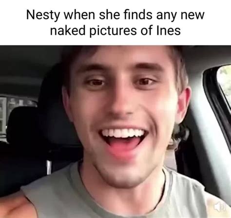 Nesty When She Finds Any New Naked Pictures Of Ines IFunny