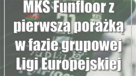 MKS Funfloor z pierwszą porażką w fazie grupowej Ligi Europejskiej CDA