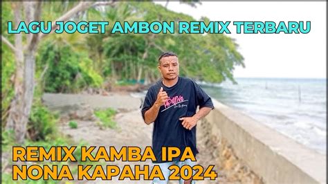 Lagu Joget Ambon Terbaru Remix Kamba Ipa Nona Kapaha Youtube