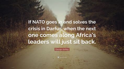 George Ayittey Quote “if Nato Goes In And Solves The Crisis In Darfur