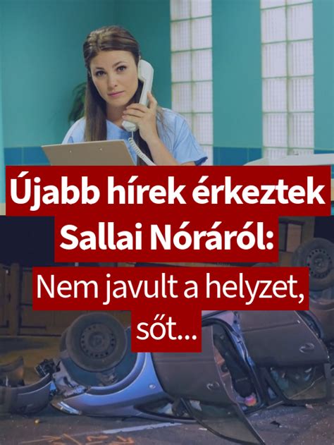 Újabb hírek érkeztek Sallai Nóra állapotáról Nem javult a helyzet