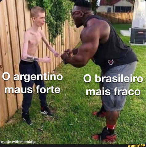 O Argentino O Brasileiro Maus Forte Mais Fraco IFunny Brazil